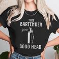 This Bartender Gives Good Head Unisex T-Shirt Gifts for Her