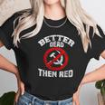 Better Dead Than Red Anti Socialism Anti Communism Unisex T-Shirt Gifts for Her