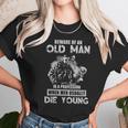 Beware Of An Old Man In A Profession When Men Usually Die Young 2022 Trend Unisex T-Shirt Gifts for Her