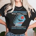 Cliff Diving T- Everything Will Kill You So Choose Something Fun Funny Cliff Diver Cliff JumpingCliff Jumper Unisex T-Shirt Gifts for Her