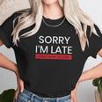 Decrum Sorry I Am Late Unisex T-Shirt Gifts for Her