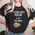 I Come With Dick And 1 2 The Rent Unisex T-Shirt Gifts for Her