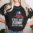 If Diesel Aint Burnin Earnin Truck Semi Trucker Driver Gift Unisex T-Shirt Gifts for Her