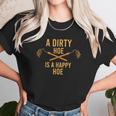 Dirty Hoe I Garden Gadget Agriculture Husbandry Unisex T-Shirt Gifts for Her