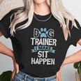 Dog Trainer I Make Sit Happen Funny Pet Training Unisex T-Shirt Gifts for Her