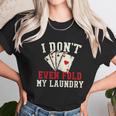 I Dont Even Fold My Laundry Poker Card Player Gambler Graphic Design Printed Casual Daily Basic Unisex T-Shirt Gifts for Her