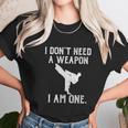 I Dont Need A Weapon I Am One Funny Karate Unisex T-Shirt Gifts for Her