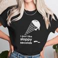 I Dont Like Sloppy Seconds Ice Cream Unisex T-Shirt Gifts for Her