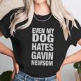 Even My Dog Hates Gavin Newsom Unisex T-Shirt Gifts for Her