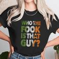 Who The Fook Is That Guy Unisex T-Shirt Gifts for Her