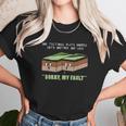 Funny Earthquake Sorry My Fault Unisex T-Shirt Gifts for Her