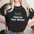 Funny Social Distancing If You Can Read This Youre Too Close Unisex T-Shirt Gifts for Her