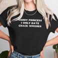 Funny Im Sorry Princess I Only Date Crack Whore Gift Unisex T-Shirt Gifts for Her