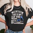 You Gotta Get It Up If You Wanna Get It Off Dump Truck Unisex T-Shirt Gifts for Her