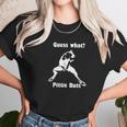 Guess What Pittie Pit Bull Staffy Pit Bulls Unisex T-Shirt Gifts for Her