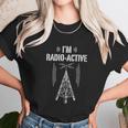 Ham Radio I Am Radio Active Funny Operator Gift Unisex T-Shirt Gifts for Her