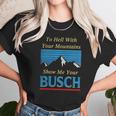 To Hell With Your Mountains Show Me Your Busch Unisex T-Shirt Gifts for Her