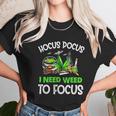 Hocus Pocus I Need Weed To Focus Smoker Unisex T-Shirt Gifts for Her