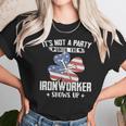 Its Not The Party Until The Ironworker Shows Up Unisex T-Shirt Gifts for Her