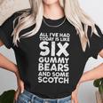 All Ive Had Today Is Like Six Gummy Bear Some Scotch Tee Unisex T-Shirt Gifts for Her