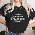 Im Just Plane Crazy Funny Pilot Aviation Flying Unisex T-Shirt Gifts for Her