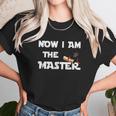 Now I Am The Master Unisex T-Shirt Gifts for Her