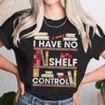 Have No Shelf Control Funny Reading Book Lovers Books Reader Unisex T-Shirt Gifts for Her