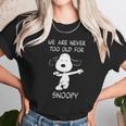 We Are Never Too Old For Snoopy Unisex T-Shirt Gifts for Her