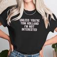 Outsider Mens Unisex Unless Youre Tom Holland Im Not Interested T-Shirt Unisex T-Shirt Gifts for Her