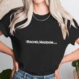 The Rachel Maddow Show Unisex T-Shirt Gifts for Her