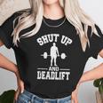 Shut Up And Deadlift Fitness-Gewichtheben-T-Shirt Unisex T-Shirt Gifts for Her