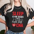 Sleep Is For Sissies I Am A Night Shift Cna Funny Saying Unisex T-Shirt Gifts for Her