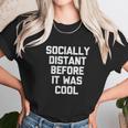 Socially Distant Before It Was Cool Funny Unisex T-Shirt Gifts for Her