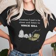 Sometimes I Need To Be Alone And Listen To Vince Gill Unisex T-Shirt Gifts for Her