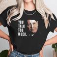 You Talk Too Much Tv Quote Series Raymond Reddington The Blacklist Unisex T-Shirt Gifts for Her