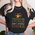 Thats What I Do I Forge And I Know Things Unisex T-Shirt Gifts for Her