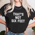 Thats Not Six Feet Social Distancing Unisex T-Shirt Gifts for Her