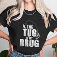 The Tug Is My Drug Fishing Shirt Fisherman Gift Unisex T-Shirt Gifts for Her