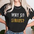 Why So Sirius Astronomy Unisex T-Shirt Gifts for Her