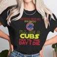 I Will Be A Cubs Fan Til The Day I Die Unisex T-Shirt Gifts for Her