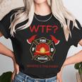 Wtf Where Is Fire Firefighter Unisex T-Shirt Gifts for Her