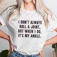 I Dont Always Roll A Joint But When I Do Its My Ankle Shirt Unisex T-Shirt Gifts for Her