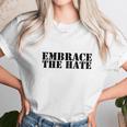 Embrace The Hate Shirt Shirt Unisex T-Shirt Gifts for Her