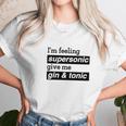 I Am Feeling Super Sonic Give Me Gin And Tonic Unisex T-Shirt Gifts for Her