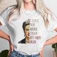 Frida Kahlo I Love You More Than My Own Skin Unisex T-Shirt Gifts for Her