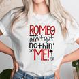 Romeo Aint Got Nothing On Me Unisex T-Shirt Gifts for Her