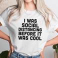 I Was Social Distancing Before It Was Cool Funny Unisex T-Shirt Gifts for Her