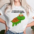 If A Turtle Loses Its Shell Is It Naked Or Is It Homeless Unisex T-Shirt Gifts for Her