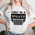 Only In A Willys Trucks Unisex T-Shirt Gifts for Her