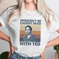 Wouldnt Be Caught Dead With Ted Vintage Unisex T-Shirt Gifts for Her